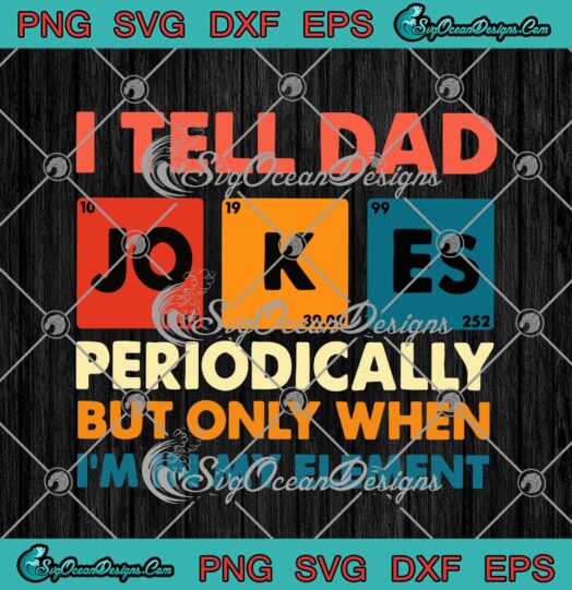 I Tell Dad Jokes Periodically But Only When Im In My Element Svg Cricut