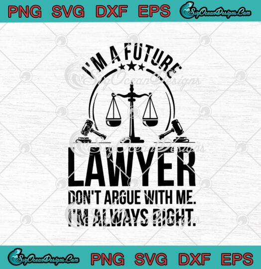 Im A Future Lawyer Dont Argue With Me Im Always Right svg cricut