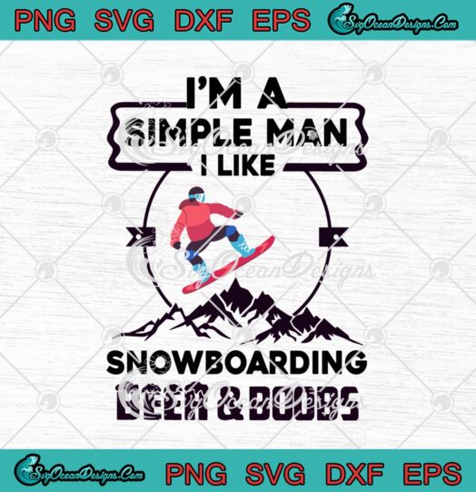 Im A Simple Man I Like Snowboarding Beer And Boobs