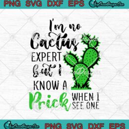 I'm No Cactus Expert But I Know A Prick When I See One Funny Gardening SVG PNG EPS DXF Cricut Cameo File Silhouette Art