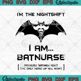 I'm The Nightshift I Am Batnurse Because Batman Isn't The Only Hero Up All Night SVG PNG EPS DXF Cricut Cameo File Silhouette Art