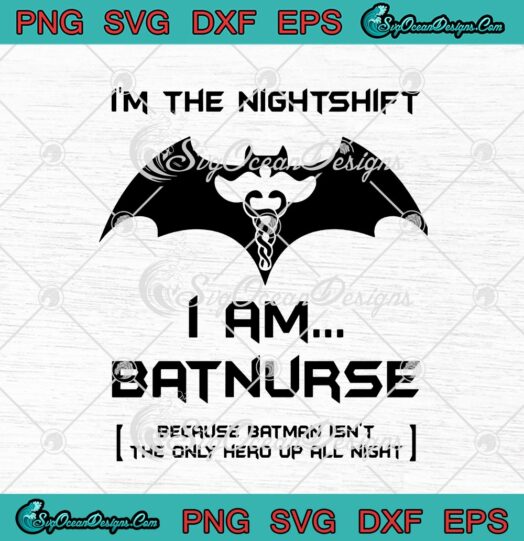 Im The Nightshift I Am Batnurse Because Batman Isnt The Only Hero Up All Night
