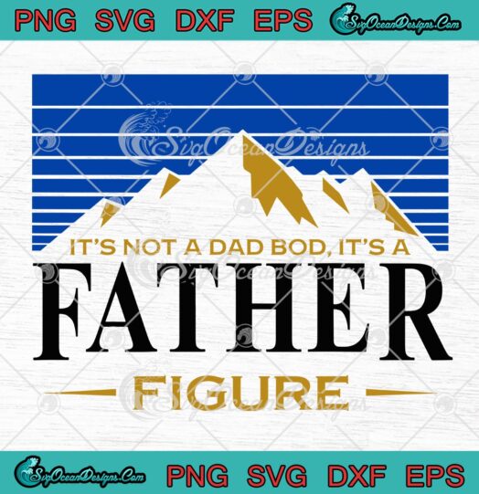 Its Not A Da Bod Its A Father Figure Mountain svg png