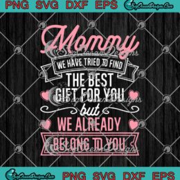 Mommy We Have Tried To Find The Best Gift For You But We Already Belong To You SVG PNG EPS DXF - Mother's Day Cricut Cameo File Silhouette Art