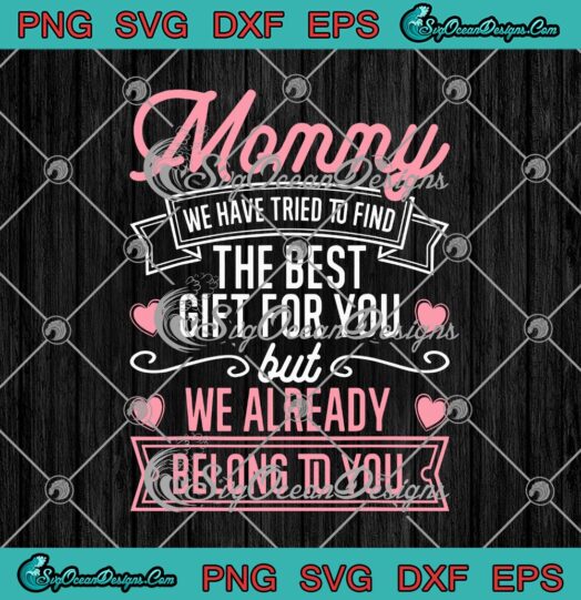 Mommy We Have Tried To Find The Best Gift For You But We Already Belong To You