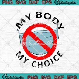 My Body My Choice No Mask Anti Face Mask SVG PNG EPS DXF Cricut Cameo File Silhouette Art