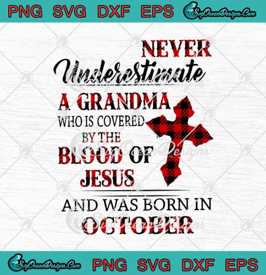 Never Underestimate A Grandma Who Is Covered By The Blood Of Jesus And Was Born In October svg cricut