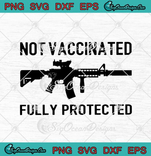 Not Vaccinated Fully Protected Funny Pro Gun svg cricut