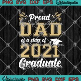 Proud Dad Of A Class Of 2021 Graduate Father's Day SVG PNG EPS DXF Cricut Cameo File Silhouette Art