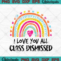 Rainbow I Love You All Class Dismissed Teacher 2021 SVG PNG EPS DXF Cricut Cameo File Silhouette Art