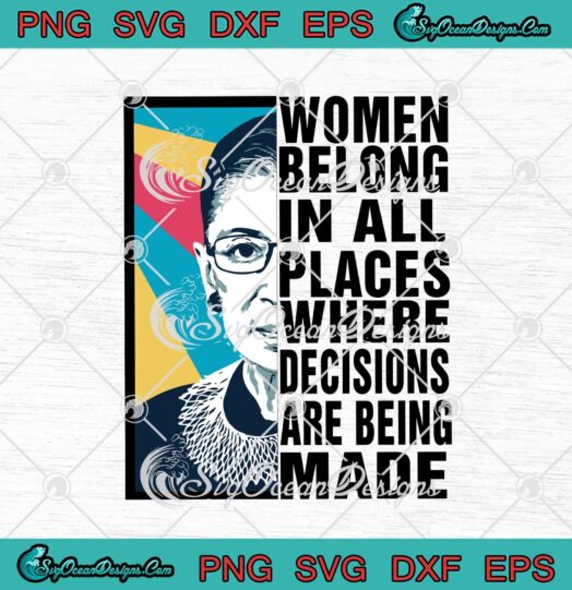 Ruth Bader Ginsburg Women Belong In All Places Where Decisions Are Being Made svg cricut