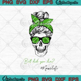 Skull Cannabis But Did You Die Mom Life SVG PNG EPS DXF Cricut Cameo File Silhouette Art