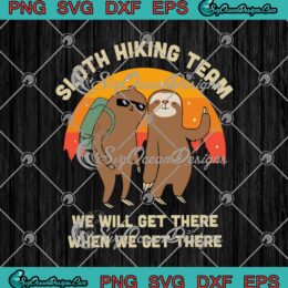 Sloth Hiking Team We Will Get There When We Get There SVG PNG EPS DXF Cricut Cameo File Silhouette Art