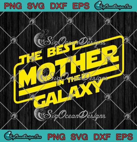 Star Wars The Best Mother In The Galaxy Mothers Day