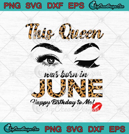 This Queen Was Born In June Happy Birthday To Me Leopard svg cricut