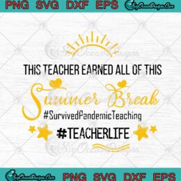 This Teacher Earned All Of This Summer Break Survived Pandemic Teaching Teacher Life SVG PNG EPS DXF Cricut Cameo File Silhouette Art