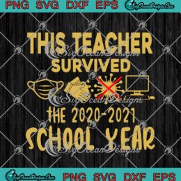 This Teacher Survived The 2020-2021 School Year SVG PNG EPS DXF - Covid 19 Teacher Life Cricut Cameo File Silhouette Art