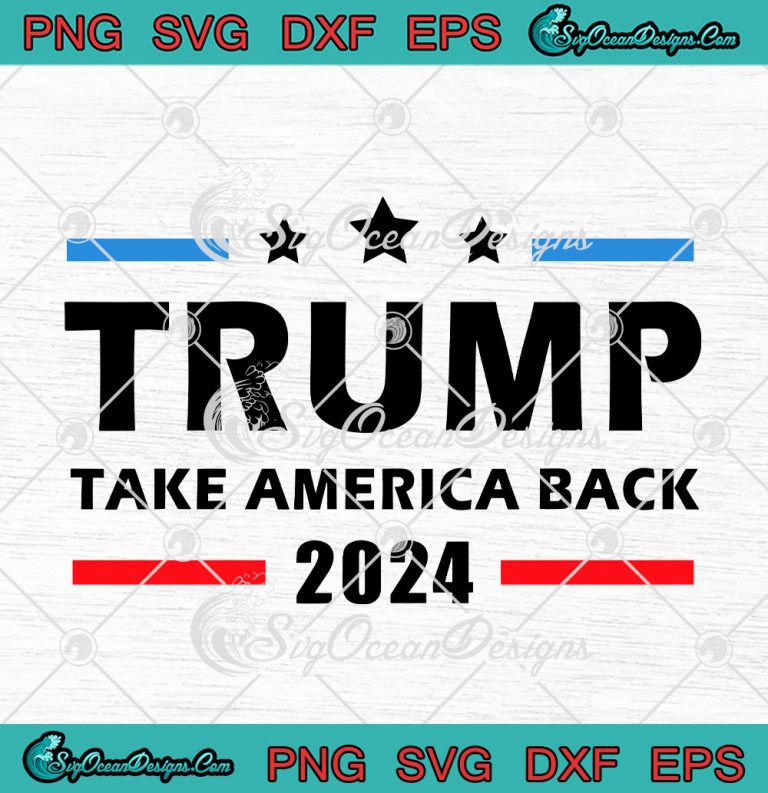 Trump Take America Back 2024 SVG PNG EPS DXF - Funny Donald Trump ...