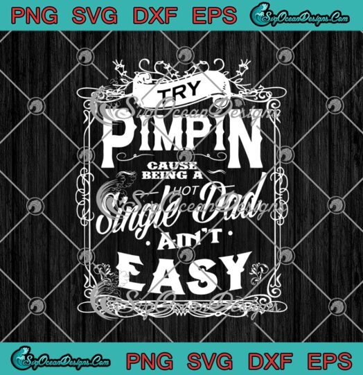 Try Pimpin Cause Being A Single Dad Aint Easy svg cricut