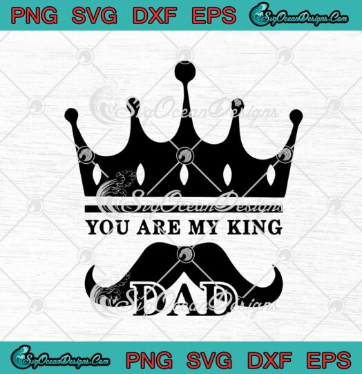 You Are My King Dad Fathers Day