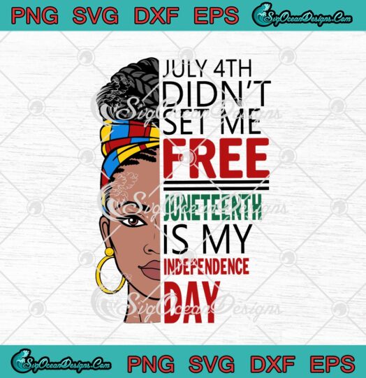 Black Woman July 4th Didnt Set Me Free Juneteenth Is My Independence Day svg cricut