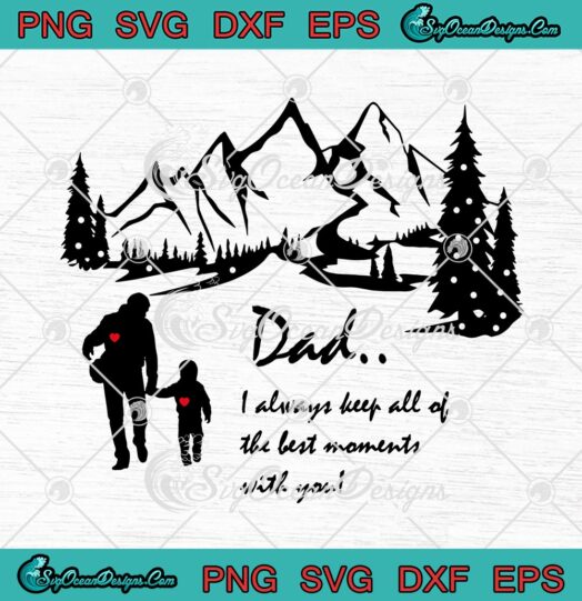 Dad I Always Keep All Of The Best Moments With You svg cricut