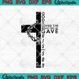 God So Loved The World That He Gave His Only Son SVG PNG EPS DXF - Christian Cross Cricut Cameo File