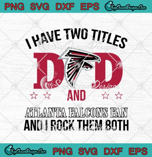 I Have Two Titles Dad And Atlanta Falcons Fan And I Rock Them Both svg cricut