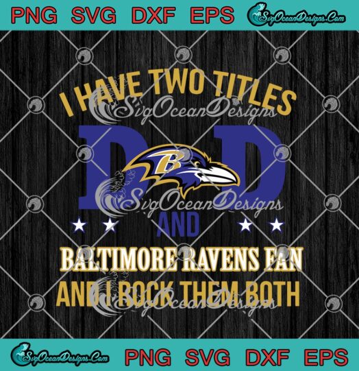 I Have Two Titles Dad And Baltimore Ravens Fan And I Rock Them Both svg cricut