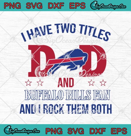 I Have Two Titles Dad And Buffalo Bills Fan And I Rock Them Both svg cricut