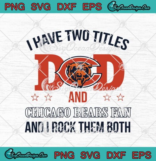 I Have Two Titles Dad And Chicago Bears Fan And I Rock Them Both svg cricut