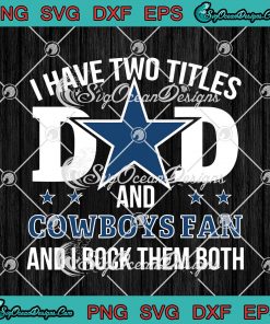 I Have Two Titles Dad And Cowboys Fan And I Rock Them Both Svg