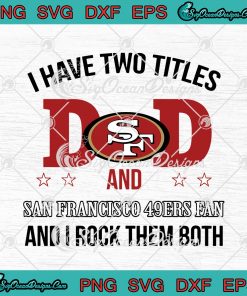 I Have Two Titles Dad And San Francisco 49ers Fan And I Rock Them Both SVG