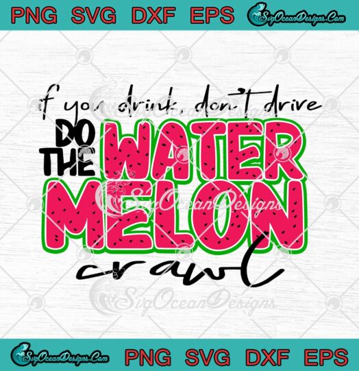 If You Drink Dont Drive Do The Watermelon Crawl svg cricut
