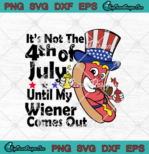 Its Not The 4th Of July Until My Wiener Comes Out svg cricut