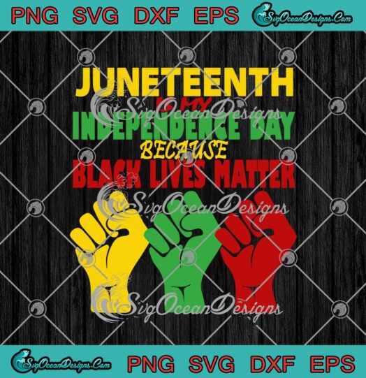 Juneteenth Is My Independence Day Because Black Lives Matter svg cricut