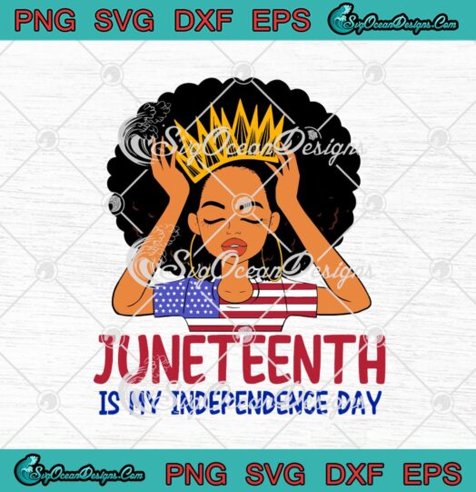 Juneteenth Is My Independence Day svg cricut