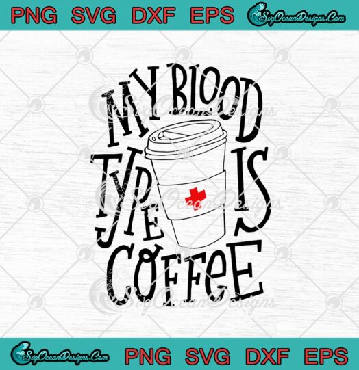 My Blood Type Is Coffee Funny Nurse svg cricut