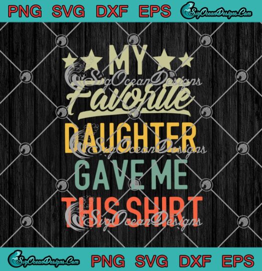 My Favorite Daughter Gave Me This Shirt svg cricut
