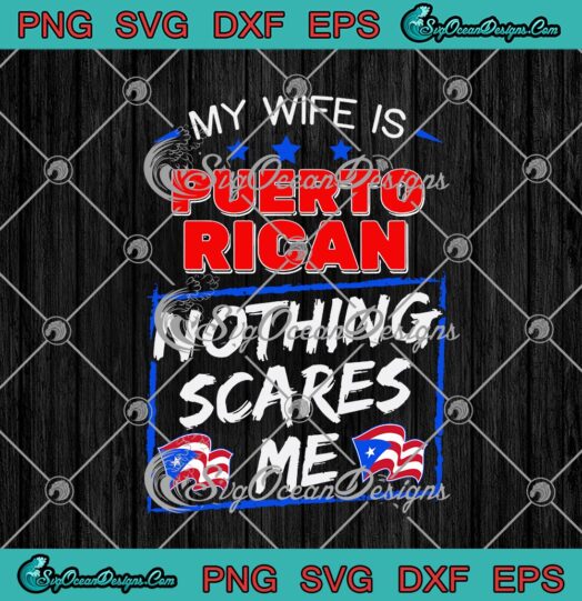My Wife Is Puerto Rican Nothing Scares Me svg cricut