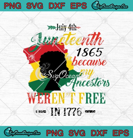 Not July 4th Juneteenth 1865 Because My Ancestors Werent Free In 1776 Freedom Day svg cricut