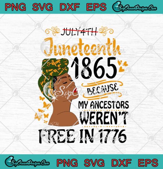 Not July 4th Juneteenth 1865 Because My Ancestors Werent Free In 1776 svg cricut