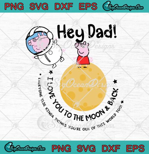 Peppa Pig Hey Dad I Love You To The Moon And Back svg cricut