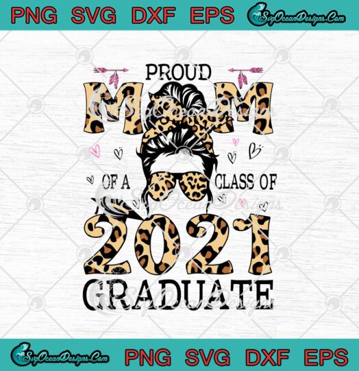 Proud Mom Of A Class Of 2021 Graduate Leopard Messy Bun svg cricut