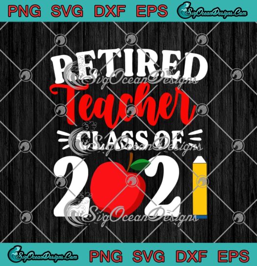 Retired Teacher Class Of 2021 Retirement svg cricut