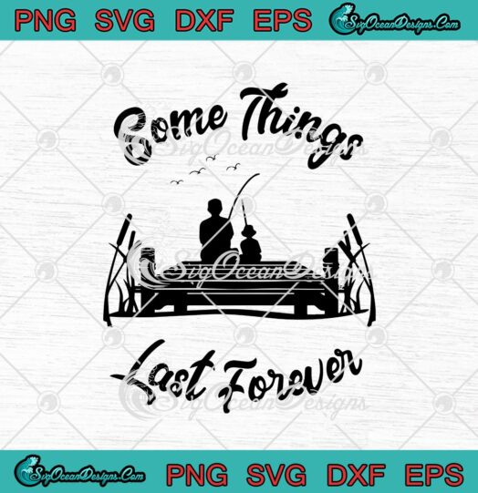 Some Things Last Forever Funny Fishing Fathers Day svg cricut
