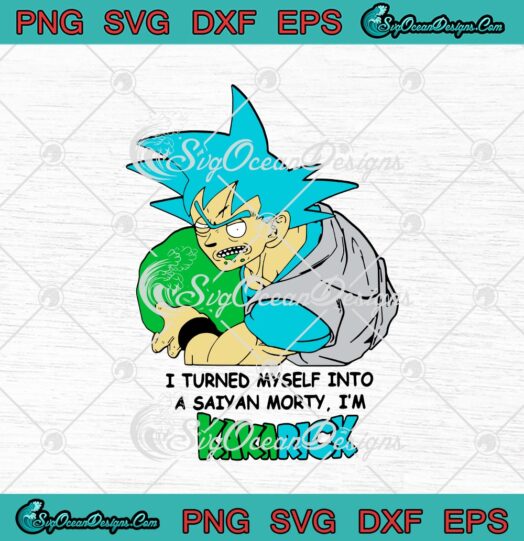 Son Goku Rick And Morty I Turned Myself Into A Saiyan Morty Im Kakarick svg cricut