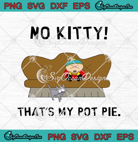 South Park Eric Cartman No Kitty Thats My Pot Pie svg cricut