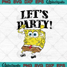 Spongebob Squarepants Let's Party SVG PNG EPS DXF - TV Series Cricut Cameo File Silhouette Art
