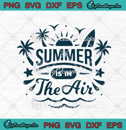 Summer Is In The Air Funny Summer Vacation Summer Holiday Beach Summer Lovers svg cricut